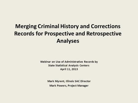 Merging Criminal History and Corrections Records for Prospective and Retrospective Analyses Webinar on Use of Administrative Records by State Statistical.