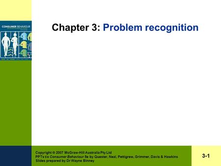 Copyright  2007 McGraw-Hill Australia Pty Ltd PPTs t/a Consumer Behaviour 5e by Quester, Neal, Pettigrew, Grimmer, Davis & Hawkins Slides prepared by.