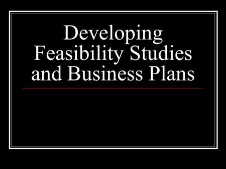 Developing Feasibility Studies and Business Plans