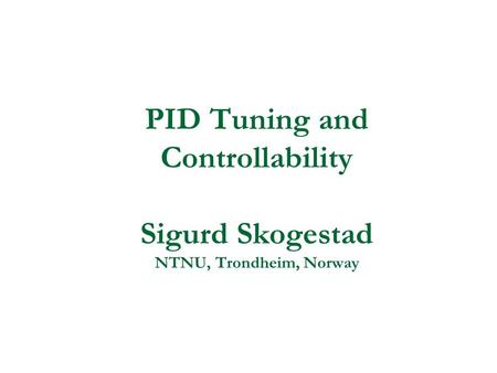 PID Tuning and Controllability Sigurd Skogestad NTNU, Trondheim, Norway.