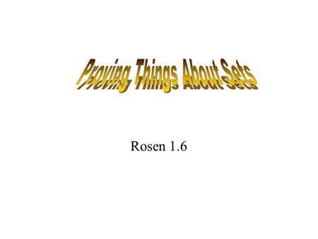 Rosen 1.6. Approaches to Proofs Membership tables (similar to truth tables) Convert to a problem in propositional logic, prove, then convert back Use.