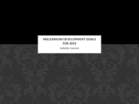 Isabella Sassine. - Halve, between 1990 and 2015, the proportion of people whose income is less than $1 a day. - Achieve full and productive employment.