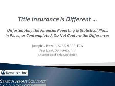 Joseph L. Petrelli, ACAS, MAAA, FCA President, Demotech, Inc. Arkansas Land Title Association.