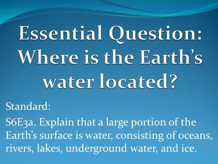 Essential Question: Where is the Earth’s water located?