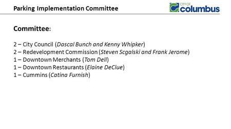 Parking Implementation Committee Committee : 2 – City Council (Dascal Bunch and Kenny Whipker) 2 – Redevelopment Commission (Steven Scgalski and Frank.