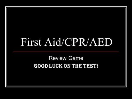 First Aid/CPR/AED Review Game GOOD LUCK ON THE TEST!