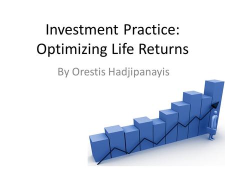 Investment Practice: Optimizing Life Returns By Orestis Hadjipanayis.