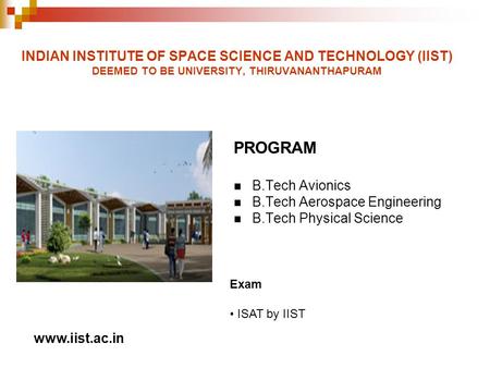 INDIAN INSTITUTE OF SPACE SCIENCE AND TECHNOLOGY (IIST) DEEMED TO BE UNIVERSITY, THIRUVANANTHAPURAM PROGRAM B.Tech Avionics B.Tech Aerospace Engineering.