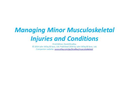 Managing Minor Musculoskeletal Injuries and Conditions First Edition. David Bradley. © 2014 John Wiley & Sons, Ltd. Published 2014 by John Wiley & Sons,