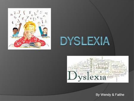 By Wendy & Faithe. Dyslexia A general term for disorders that involve difficulty in learning to read or interpret words, letters, and other symbols, but.