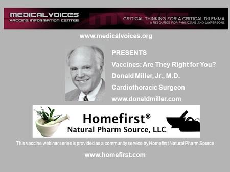 Www.medicalvoices.org This vaccine webinar series is provided as a community service by Homefirst Natural Pharm Source www.homefirst.com PRESENTS Vaccines: