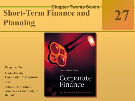 27-0 McGraw-Hill Ryerson © 2003 McGraw–Hill Ryerson Limited Corporate Finance Ross  Westerfield  Jaffe Sixth Edition 27 Chapter Twenty Seven Short-Term.