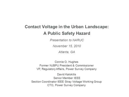 Contact Voltage in the Urban Landscape: A Public Safety Hazard Presentation to NARUC November 15, 2010 Atlanta, GA Connie O. Hughes Former NJBPU President.