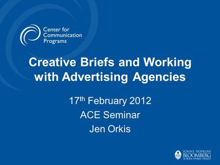 Creative Briefs and Working with Advertising Agencies 17 th February 2012 ACE Seminar Jen Orkis.