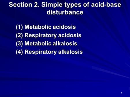 1 Section 2. Simple types of acid-base disturbance (1) Metabolic acidosis (1) Metabolic acidosis (2) Respiratory acidosis (2) Respiratory acidosis (3)