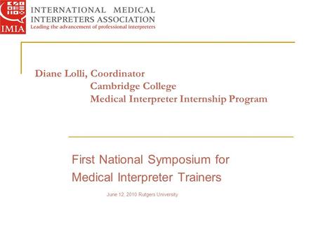 Diane Lolli, Coordinator Cambridge College Medical Interpreter Internship Program First National Symposium for Medical Interpreter Trainers June 12, 2010.