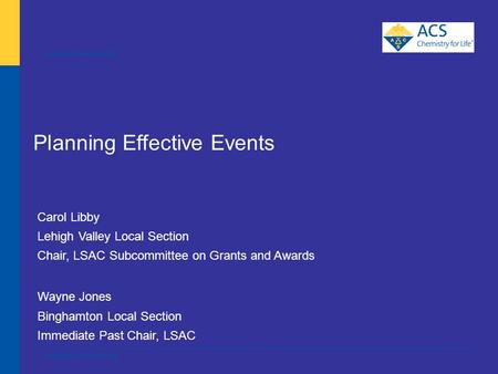 American Chemical Society Carol Libby Lehigh Valley Local Section Chair, LSAC Subcommittee on Grants and Awards Wayne Jones Binghamton Local Section Immediate.