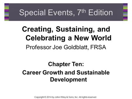 Copyright © 2014 by John Wiley & Sons, Inc. All rights reserved. Special Events, 7 th Edition Creating, Sustaining, and Celebrating a New World Professor.