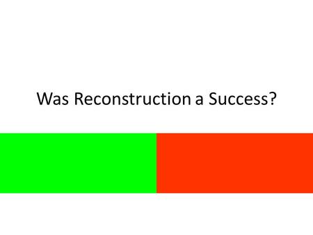 Was Reconstruction a Success? no. Yes State constitutions were the most democratic documents the South had ever seen. – Many Reconstruction critics claimed.