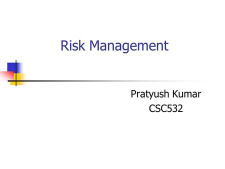 Risk Management Pratyush Kumar CSC532. Software project Vague requirement User not sure of needs Huge number of people Large number of resources Time.