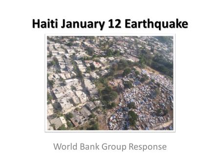 Haiti January 12 Earthquake World Bank Group Response.