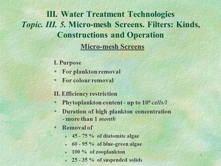 1 III. Water Treatment Technologies Topic. III. 5. Micro-mesh Screens. Filters: Kinds, Constructions and Operation Micro-mesh Screens I. Purpose §For plankton.