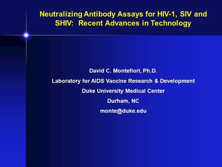 Neutralizing Antibody Assays for HIV-1, SIV and SHIV: Recent Advances in Technology David C. Montefiori, Ph.D. Laboratory for AIDS Vaccine Research &