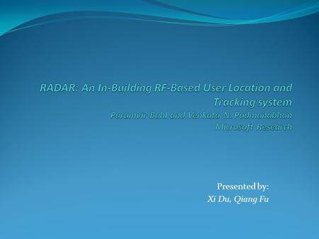 Presented by: Xi Du, Qiang Fu. Related Work Methodology - The RADAR System - The RADAR test bed Algorithm and Experimental Analysis - Empirical Method.