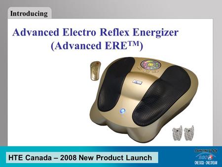 Advanced Electro Reflex Energizer (Advanced ERE TM ) Introducing HTE Canada – 2008 New Product Launch.