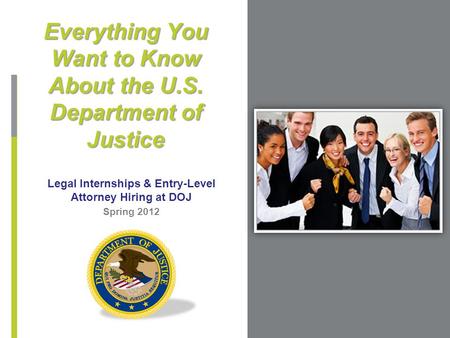 Legal Internships & Entry-Level Attorney Hiring at DOJ Everything You Want to Know About the U.S. Department of Justice Spring 2012.