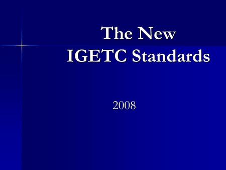 The New IGETC Standards 2008. The art of progress is to preserve order amid change and to preserve change amid order. - Alfred North Whitehead.