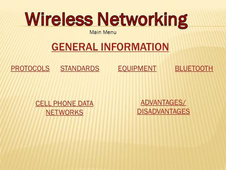 PROTOCOLSSTANDARDSEQUIPMENTBLUETOOTH CELL PHONE DATA NETWORKS ADVANTAGES/ DISADVANTAGES GENERAL INFORMATION Main Menu.