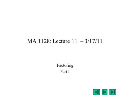 MA 1128: Lecture 11 – 3/17/11 Factoring Part I.