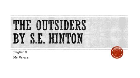 English 9 Ms. Vaters.  Susan Eloise Hinton  Setting (Time and Place): Tulsa, Oklahoma in the 1960’s  What do you think “The Outsiders” means?  What.