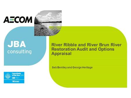 River Ribble and River Brun River Restoration Audit and Options Appraisal Seb Bentley and George Heritage.