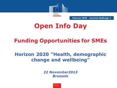 Research & Innovation Horizon 2020 - societal challenge 1 Open Info Day Funding Opportunities for SMEs Horizon 2020 Health, demographic change and wellbeing