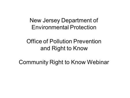 New Jersey Department of Environmental Protection Office of Pollution Prevention and Right to Know Community Right to Know Webinar.