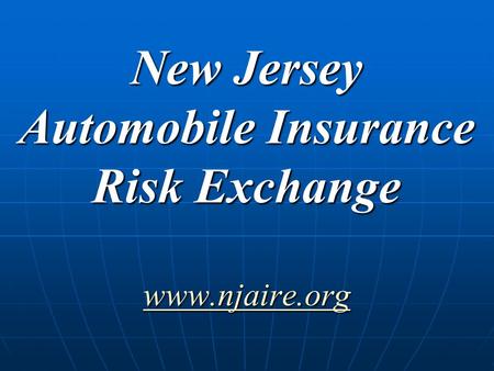 New Jersey Automobile Insurance Risk Exchange www.njaire.org www.njaire.org.