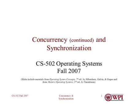 Concurrency & Synchronization CS-502 Fall 20071 Concurrency (continued) and Synchronization CS-502 Operating Systems Fall 2007 (Slides include materials.