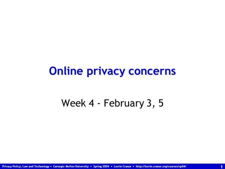 Privacy Policy, Law and Technology Carnegie Mellon University Spring 2004 Lorrie Cranor  1 Online privacy concerns.