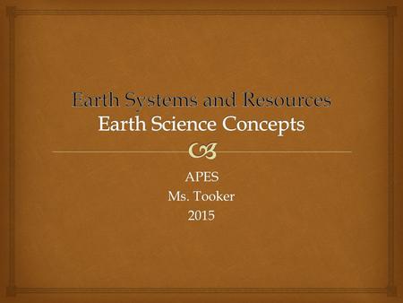 APES Ms. Tooker 2015.   Geologic time scale  Plate tectonics  Earthquakes  Volcanism  Seasons  Solar intensity  Latitude/longitude Earth Science.