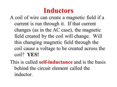 Inductors A coil of wire can create a magnetic field if a current is run through it. If that current changes (as in the AC case), the magnetic field created.