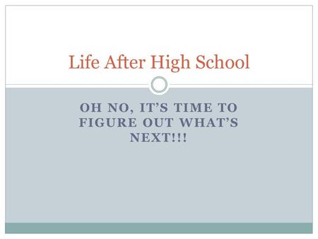 OH NO, IT’S TIME TO FIGURE OUT WHAT’S NEXT!!! Life After High School.