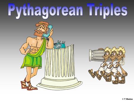 © T Madas. Experience on using the Pythagoras Theorem tells us that: There are a few integer lengths for a triangle which satisfy the Pythagorean law.