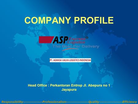 Responsibility---------------Professionalism-----------------Quality------------------Efficiency COMPANY PROFILE Head Office : Perkantoran Entrop Jl. Abepura.