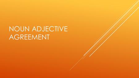 NOUN ADJECTIVE AGREEMENT. ADJECTIVES DESCRIBE NOUNS In English, adjectives almost always come before the noun: the tall boy In Spanish, adjectives almost.