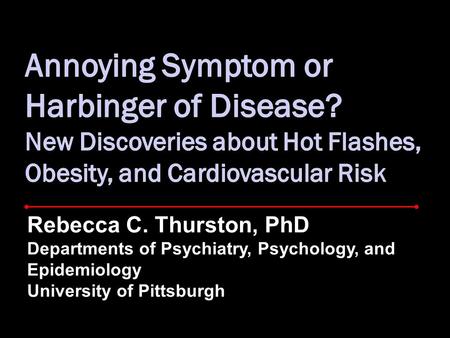 Rebecca C. Thurston, PhD Departments of Psychiatry, Psychology, and Epidemiology University of Pittsburgh.