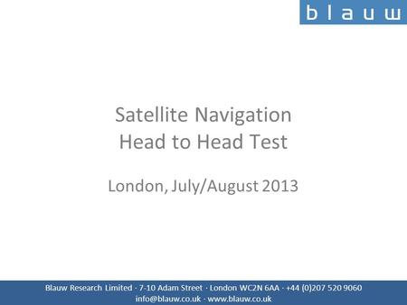 Blauw Research Limited · 7-10 Adam Street · London WC2N 6AA · +44 (0)207 520 9060 ·  Satellite Navigation Head to Head.