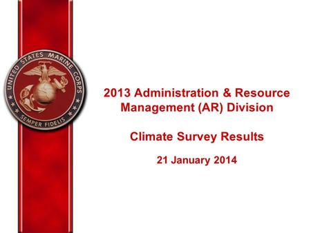 2013 Administration & Resource Management (AR) Division Climate Survey Results 21 January 2014.