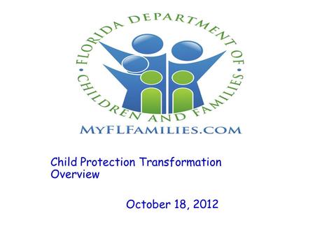 Child Protection Transformation Overview October 18, 2012.